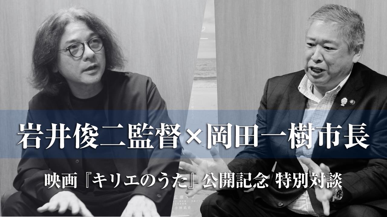 映画『キリエのうた』公開記念！岩井俊二監督×岡田一樹市長の特別対談